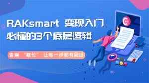RAKsmart 变现入门必懂的3 个底层逻辑 告别 “瞎忙” 让每一步都有回报